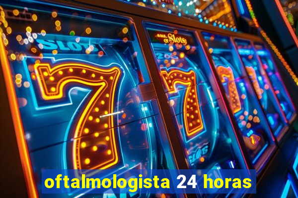 oftalmologista 24 horas